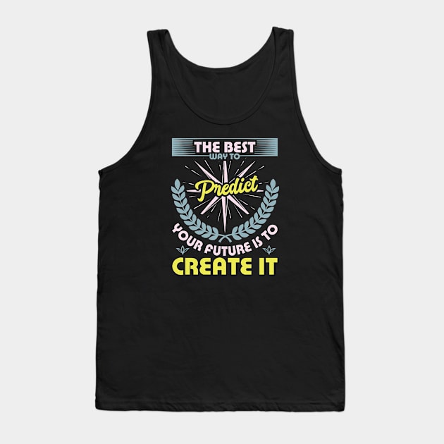 The best way to predict your future is to create it best motivational design Tank Top by JJDESIGN520